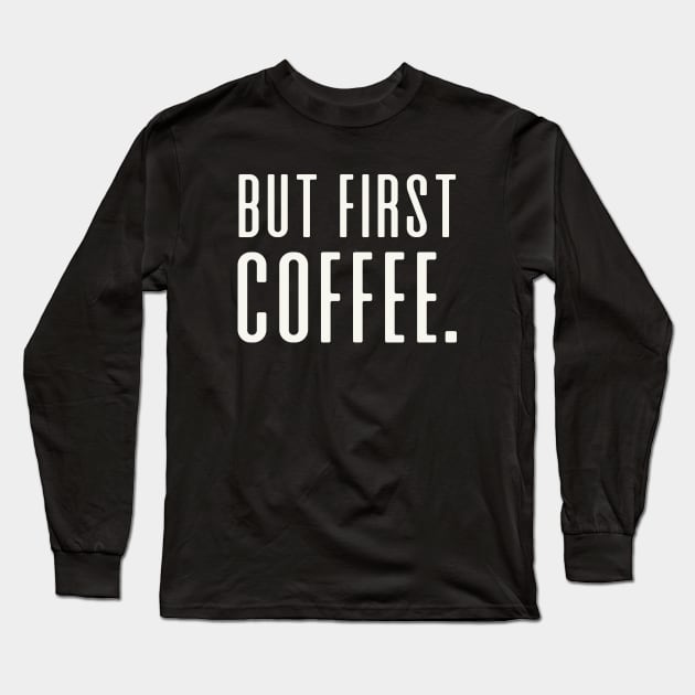 But First Coffee - white Long Sleeve T-Shirt by We Love Gifts